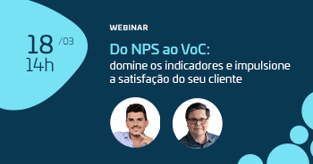 Do NPS ao VoC: domine os indicadores e impulsione a satisfação do seu cliente